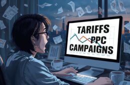 How Tariffs Are Disrupting PPC Campaigns and What Advertisers Must Do Now